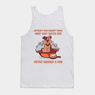 Anybody who doesn’t know what soap tastes like, never washed a dog, Dog quotes Tank Top
